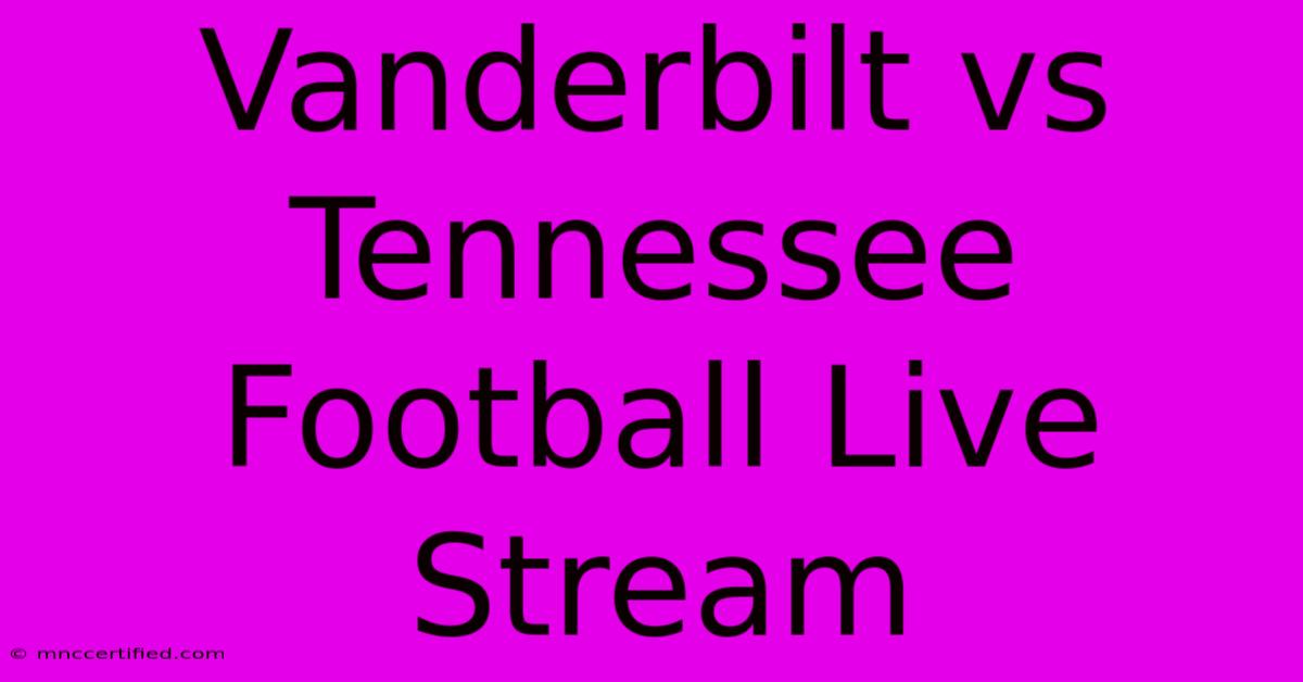 Vanderbilt Vs Tennessee Football Live Stream