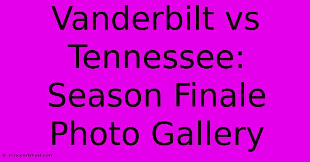 Vanderbilt Vs Tennessee: Season Finale Photo Gallery