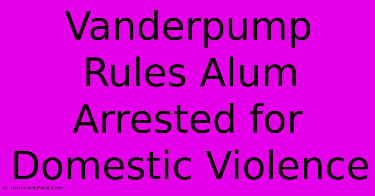 Vanderpump Rules Alum Arrested For Domestic Violence