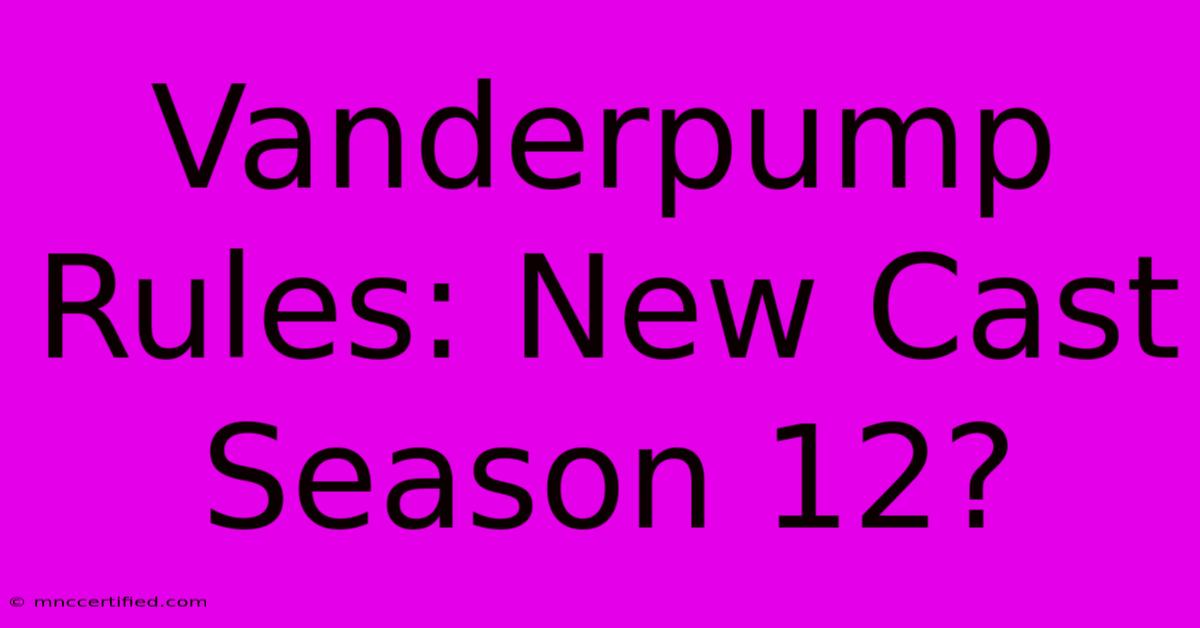 Vanderpump Rules: New Cast Season 12?