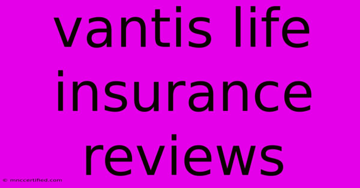 Vantis Life Insurance Reviews