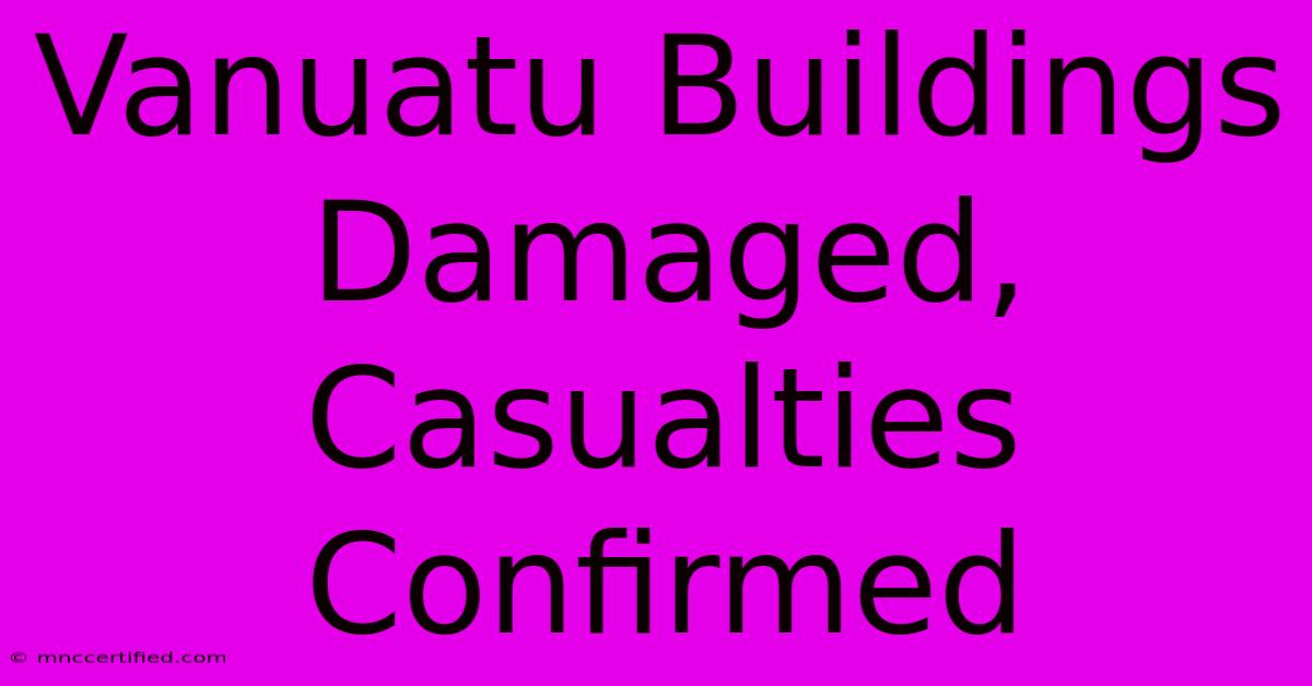 Vanuatu Buildings Damaged, Casualties Confirmed