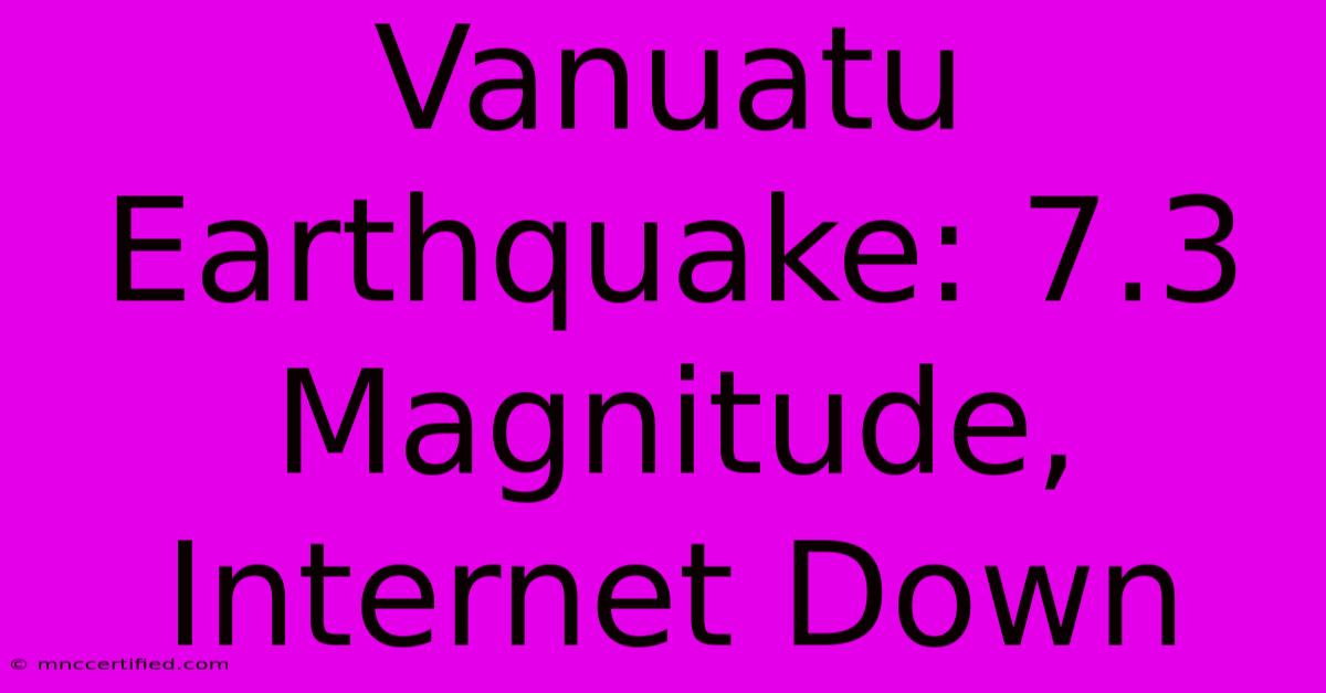 Vanuatu Earthquake: 7.3 Magnitude, Internet Down