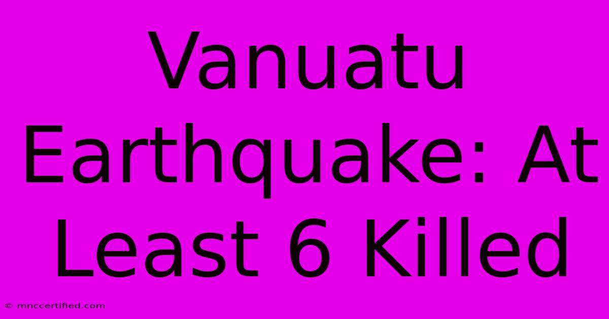 Vanuatu Earthquake: At Least 6 Killed