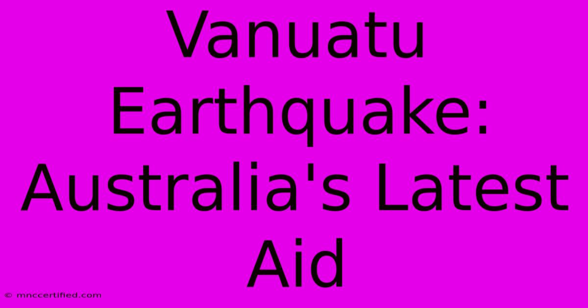 Vanuatu Earthquake: Australia's Latest Aid