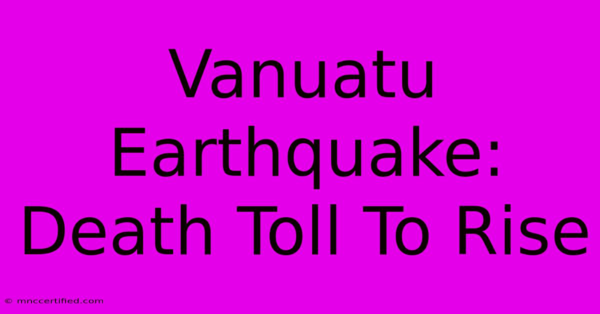 Vanuatu Earthquake: Death Toll To Rise