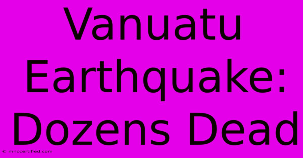 Vanuatu Earthquake: Dozens Dead