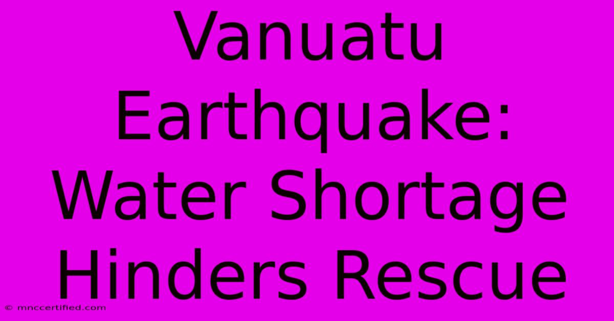 Vanuatu Earthquake:  Water Shortage Hinders Rescue