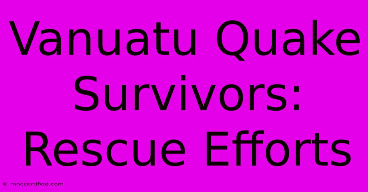 Vanuatu Quake Survivors: Rescue Efforts