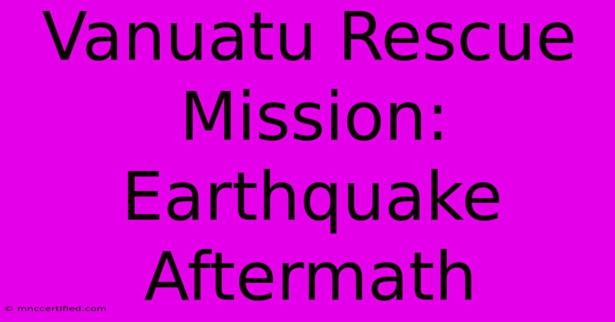 Vanuatu Rescue Mission: Earthquake Aftermath