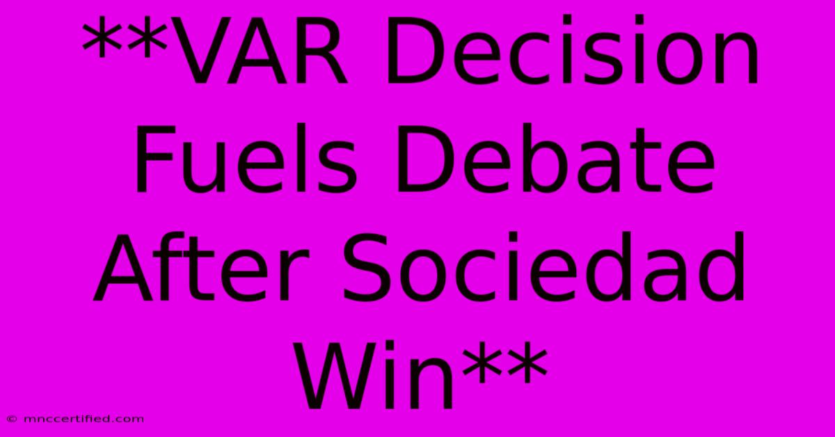 **VAR Decision Fuels Debate After Sociedad Win** 