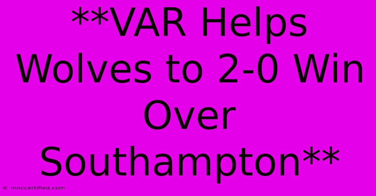 **VAR Helps Wolves To 2-0 Win Over Southampton**