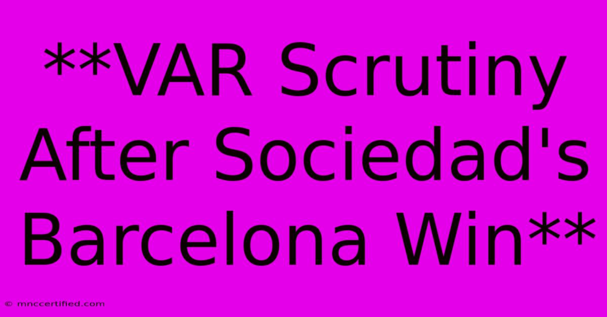 **VAR Scrutiny After Sociedad's Barcelona Win**