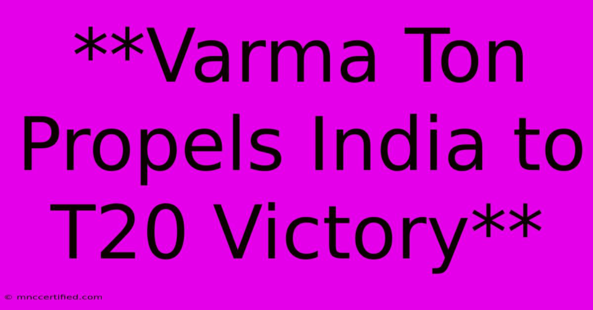 **Varma Ton Propels India To T20 Victory**