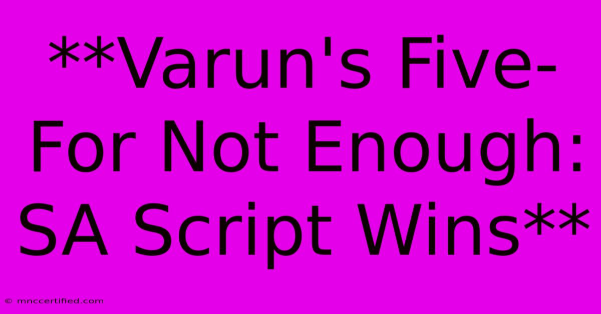 **Varun's Five-For Not Enough: SA Script Wins**