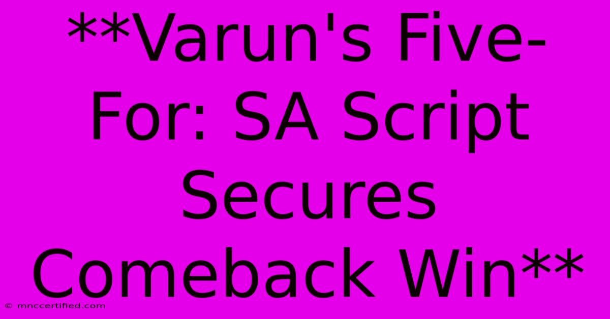 **Varun's Five-For: SA Script Secures Comeback Win**