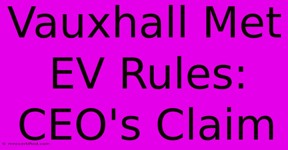 Vauxhall Met EV Rules: CEO's Claim