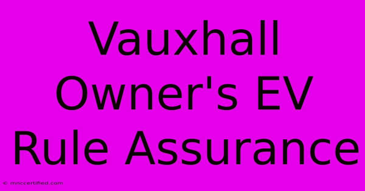 Vauxhall Owner's EV Rule Assurance