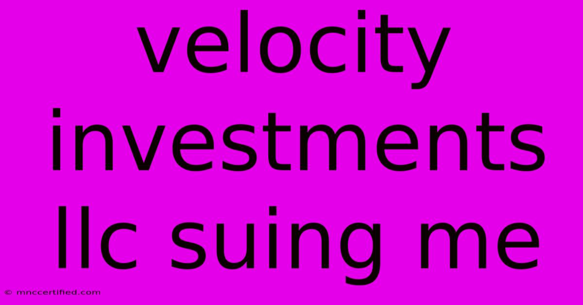 Velocity Investments Llc Suing Me