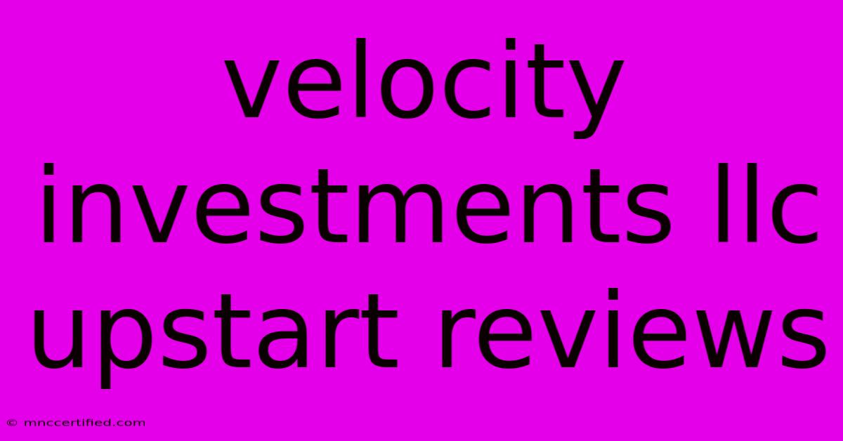 Velocity Investments Llc Upstart Reviews