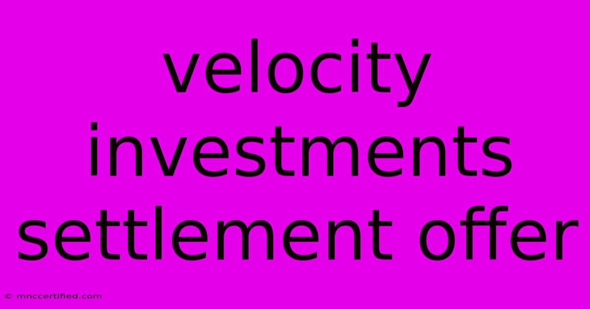 Velocity Investments Settlement Offer