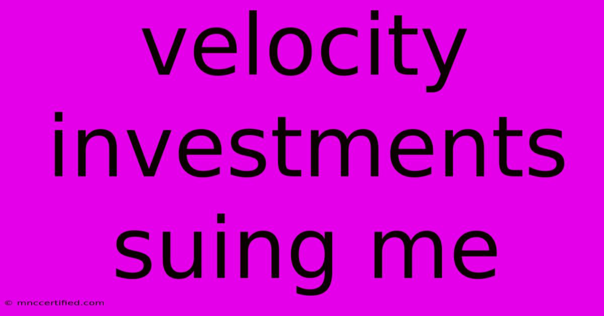 Velocity Investments Suing Me