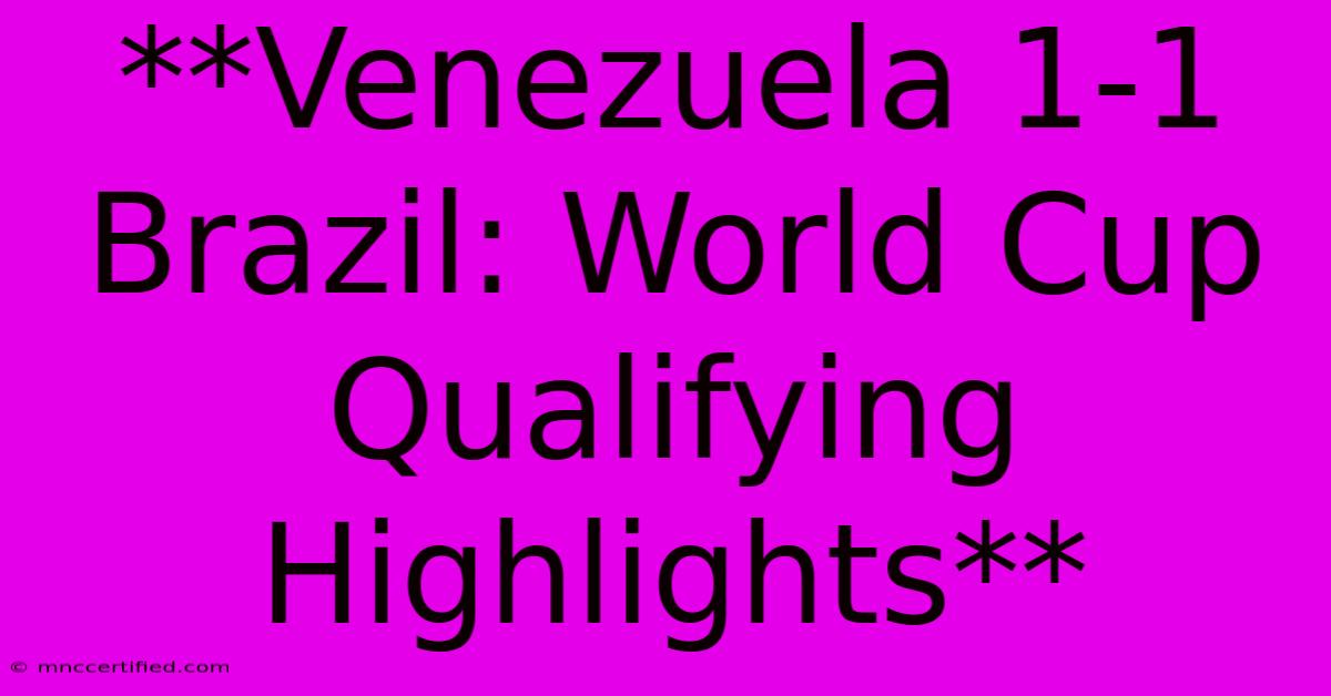 **Venezuela 1-1 Brazil: World Cup Qualifying Highlights** 