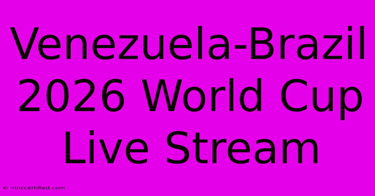 Venezuela-Brazil 2026 World Cup Live Stream