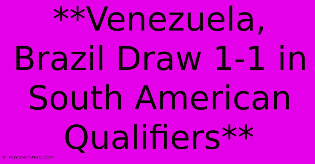 **Venezuela, Brazil Draw 1-1 In South American Qualifiers**