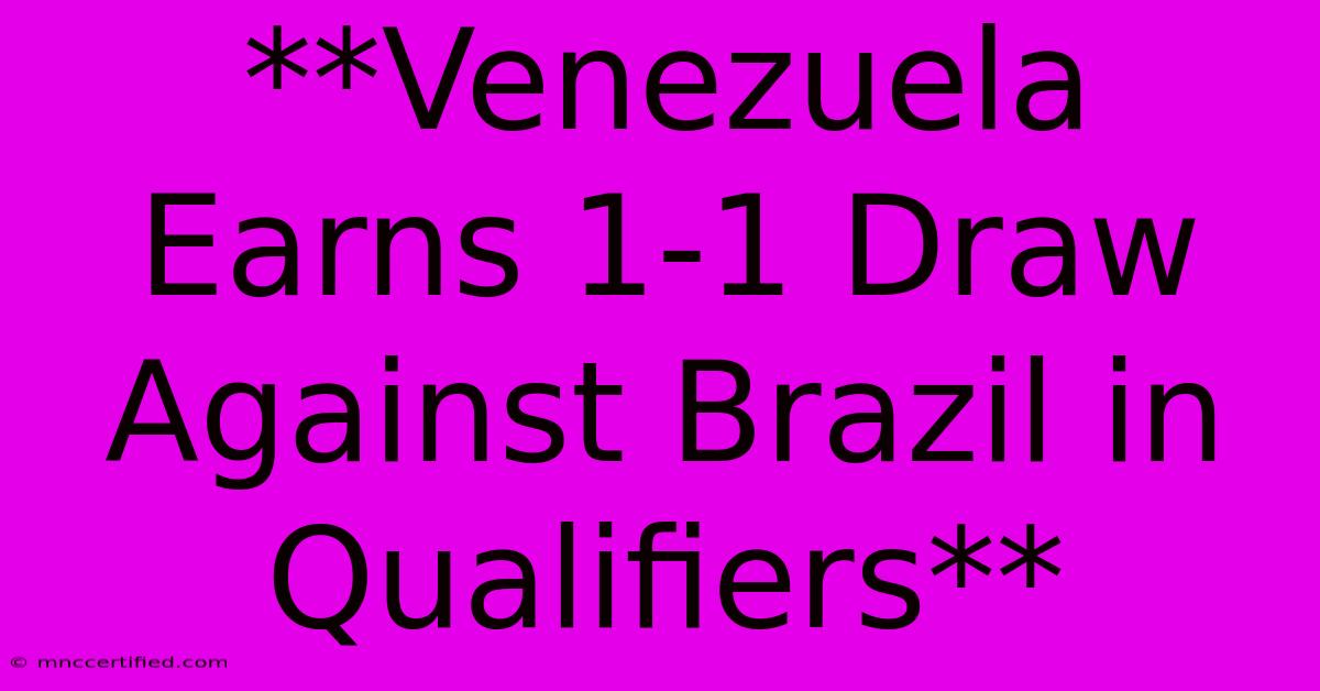 **Venezuela Earns 1-1 Draw Against Brazil In Qualifiers**