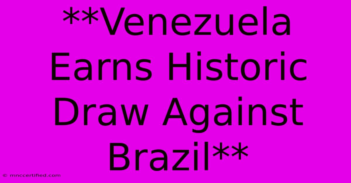 **Venezuela Earns Historic Draw Against Brazil**