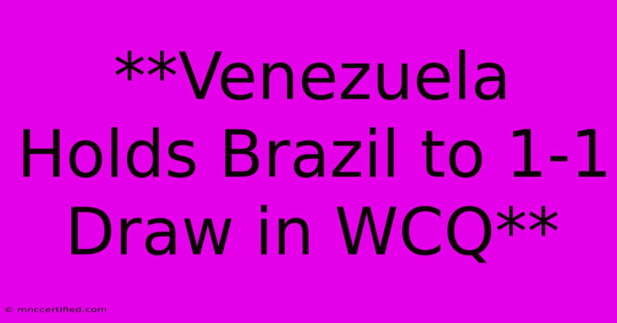 **Venezuela Holds Brazil To 1-1 Draw In WCQ**