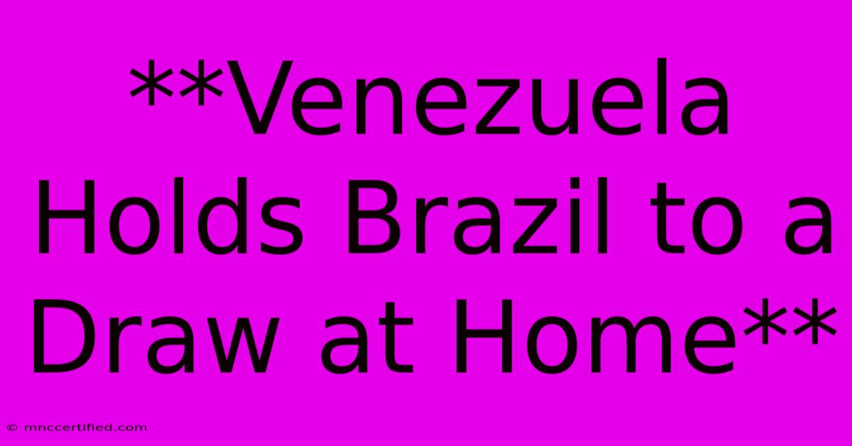 **Venezuela Holds Brazil To A Draw At Home** 