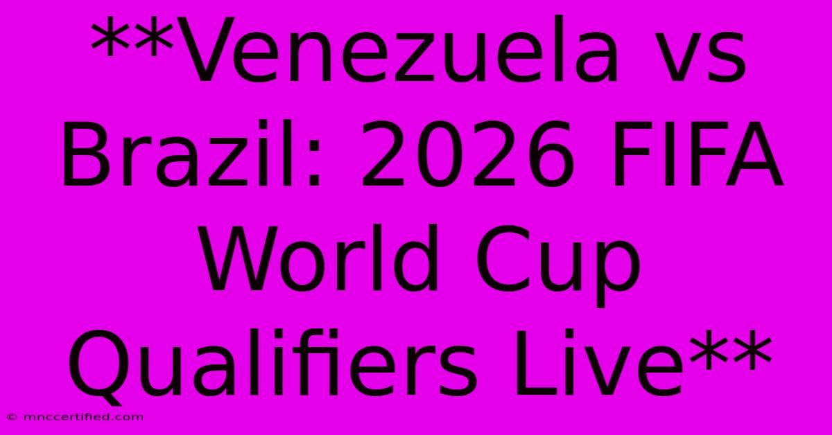 **Venezuela Vs Brazil: 2026 FIFA World Cup Qualifiers Live** 