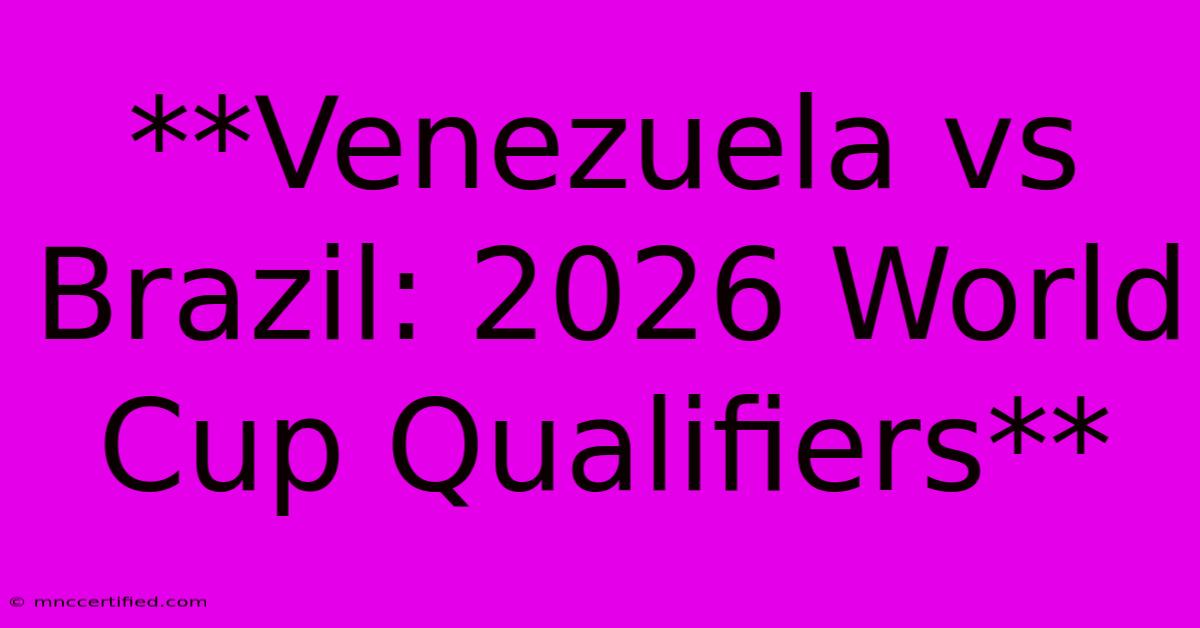 **Venezuela Vs Brazil: 2026 World Cup Qualifiers**