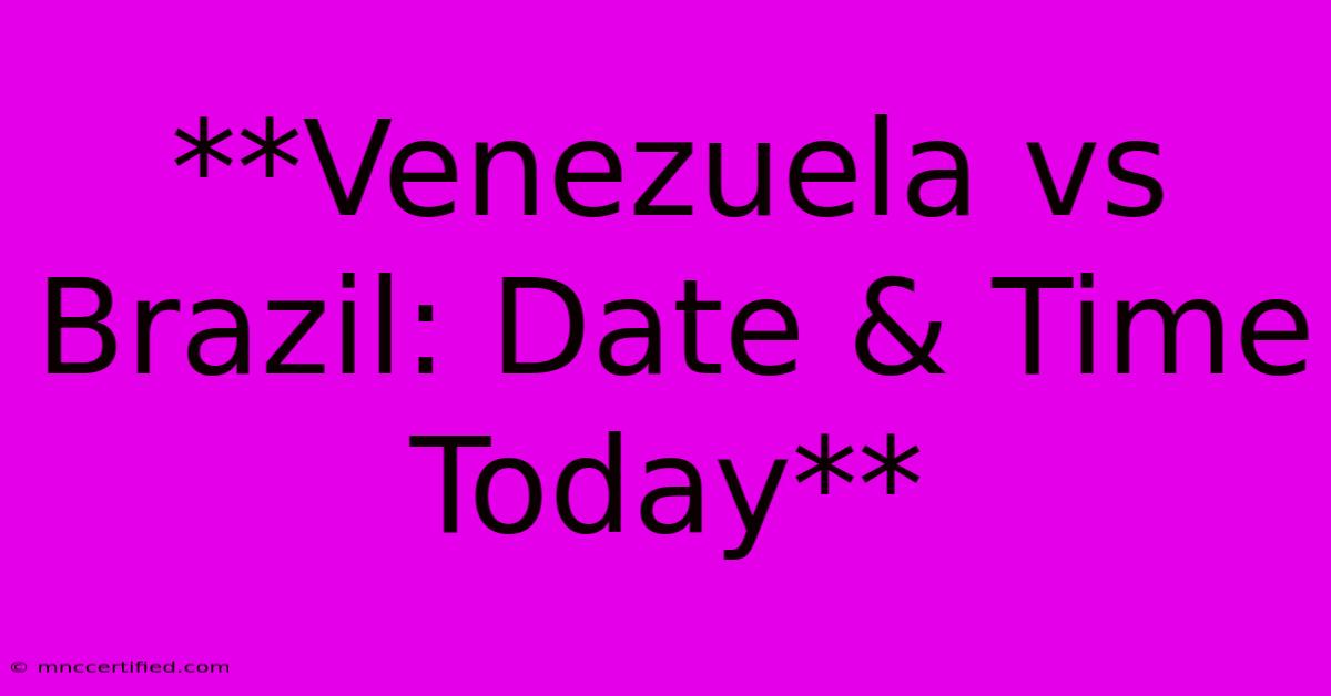 **Venezuela Vs Brazil: Date & Time Today**