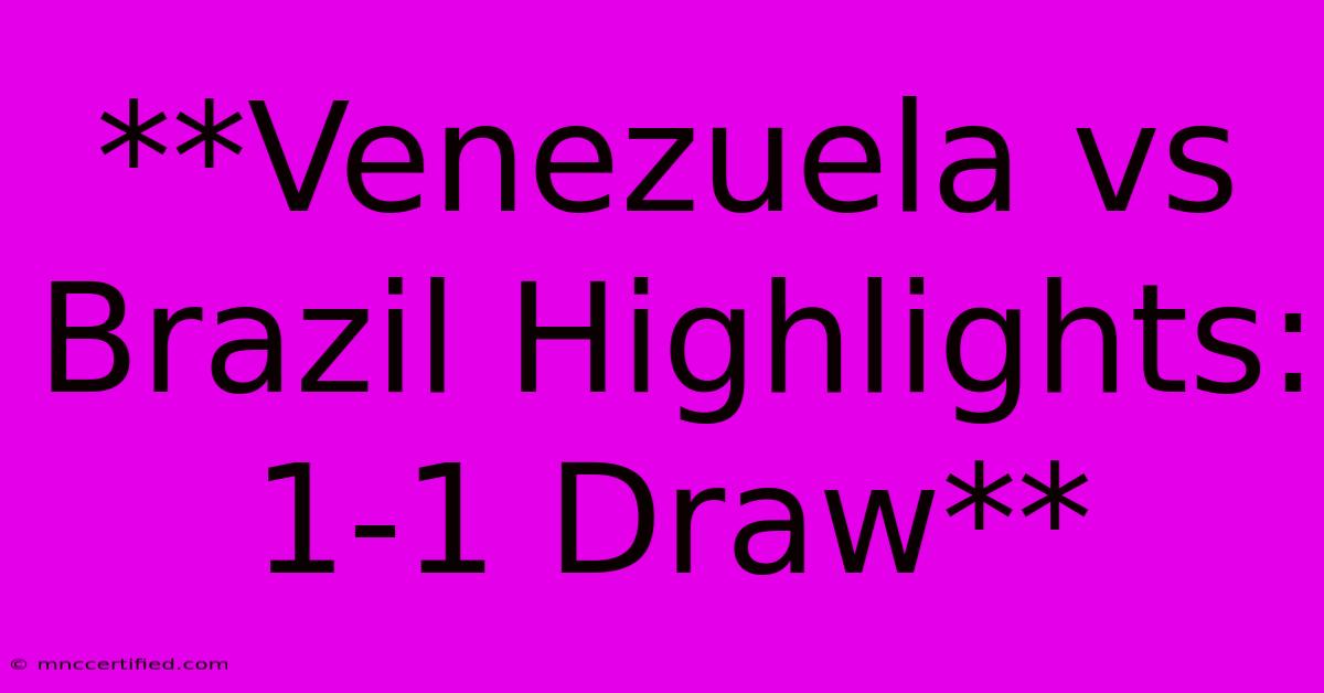 **Venezuela Vs Brazil Highlights: 1-1 Draw**