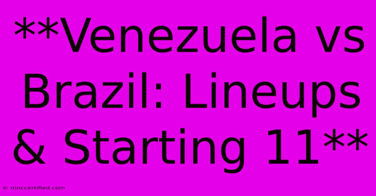 **Venezuela Vs Brazil: Lineups & Starting 11**