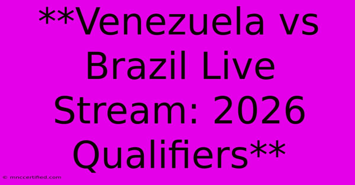 **Venezuela Vs Brazil Live Stream: 2026 Qualifiers**