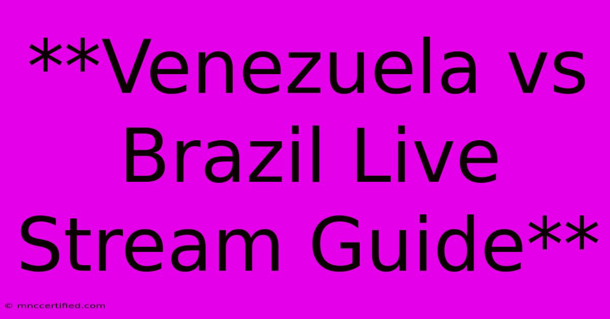 **Venezuela Vs Brazil Live Stream Guide**