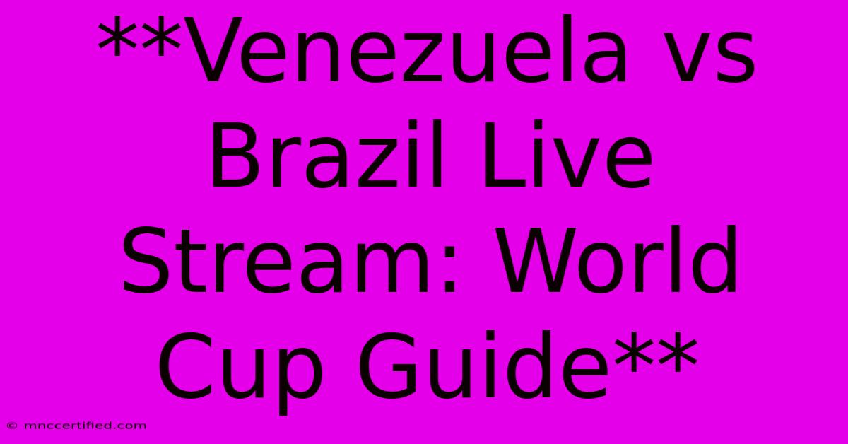 **Venezuela Vs Brazil Live Stream: World Cup Guide**