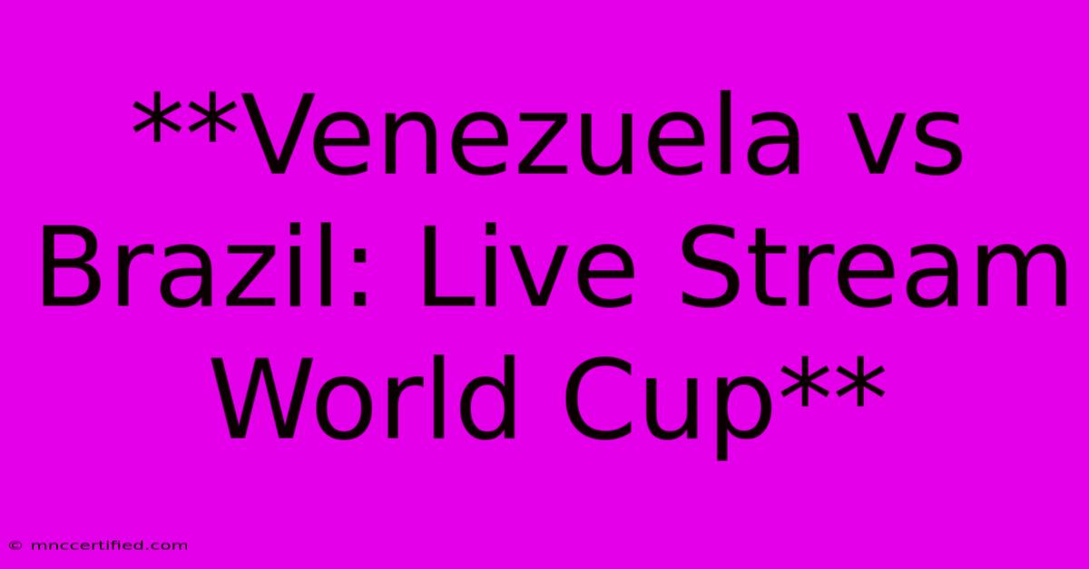 **Venezuela Vs Brazil: Live Stream World Cup** 