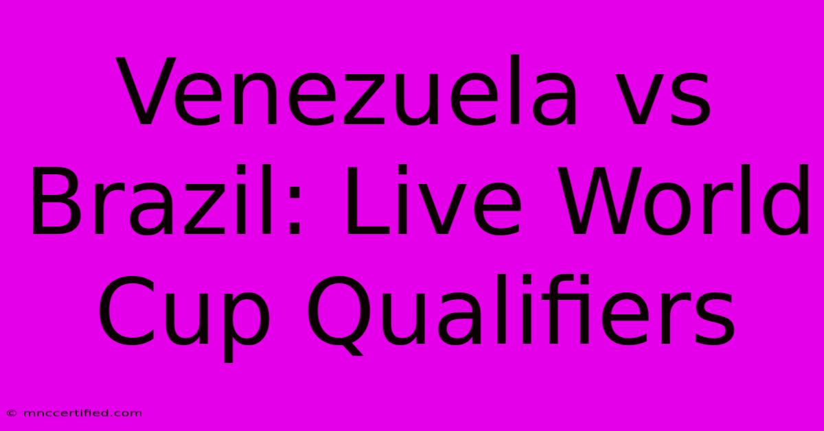 Venezuela Vs Brazil: Live World Cup Qualifiers