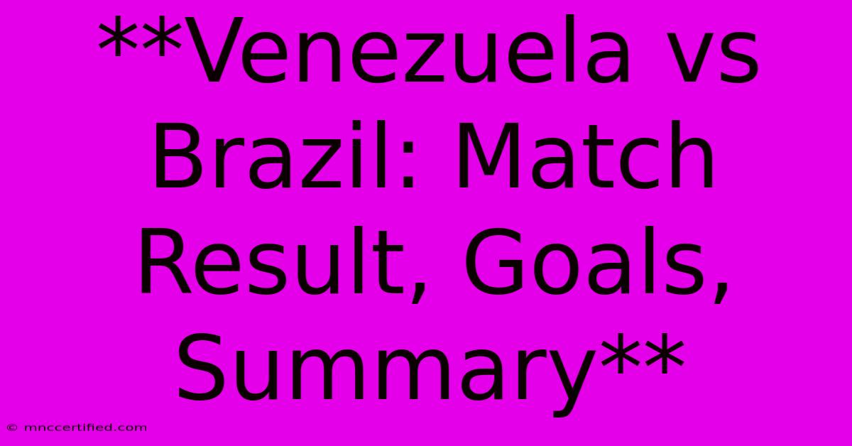 **Venezuela Vs Brazil: Match Result, Goals, Summary** 