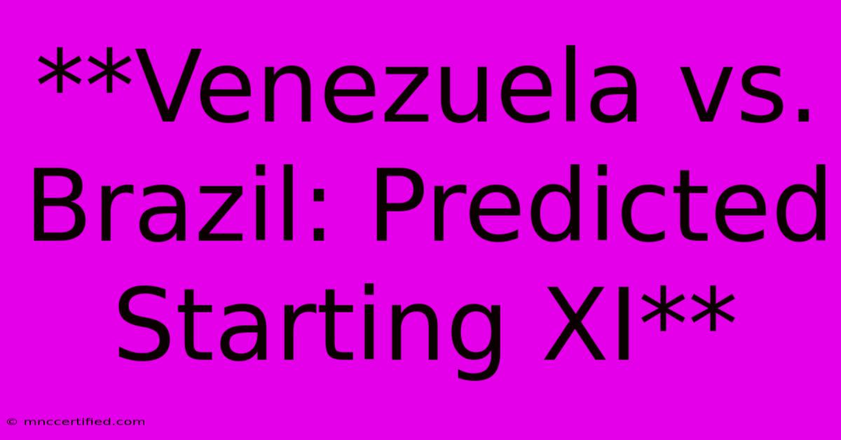 **Venezuela Vs. Brazil: Predicted Starting XI**