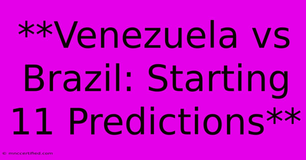 **Venezuela Vs Brazil: Starting 11 Predictions**