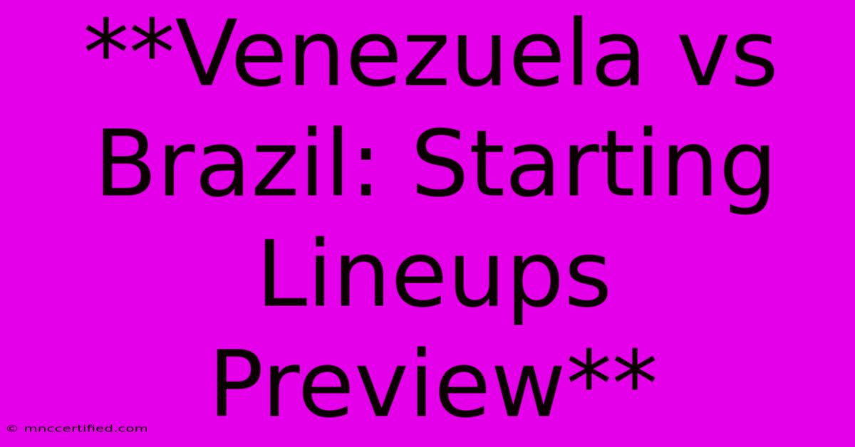 **Venezuela Vs Brazil: Starting Lineups Preview** 