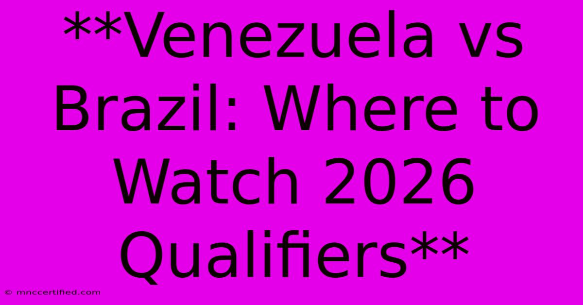 **Venezuela Vs Brazil: Where To Watch 2026 Qualifiers**