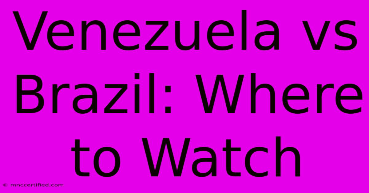 Venezuela Vs Brazil: Where To Watch