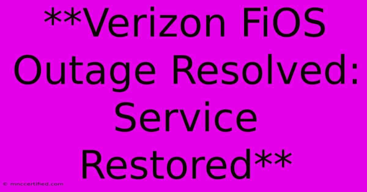 **Verizon FiOS Outage Resolved: Service Restored**